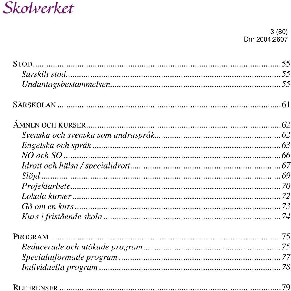 ..66 Idrott och hälsa / specialidrott...67 Slöjd...69 Projektarbete...70 Lokala kurser...72 Gå om en kurs.