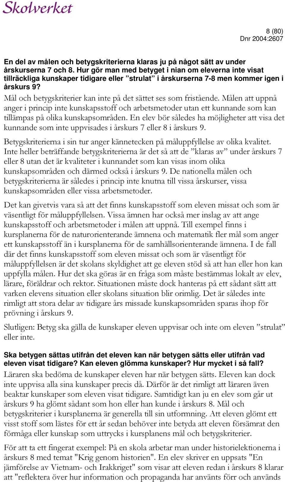 Mål och betygskriterier kan inte på det sättet ses som fristående. Målen att uppnå anger i princip inte kunskapsstoff och arbetsmetoder utan ett kunnande som kan tillämpas på olika kunskapsområden.