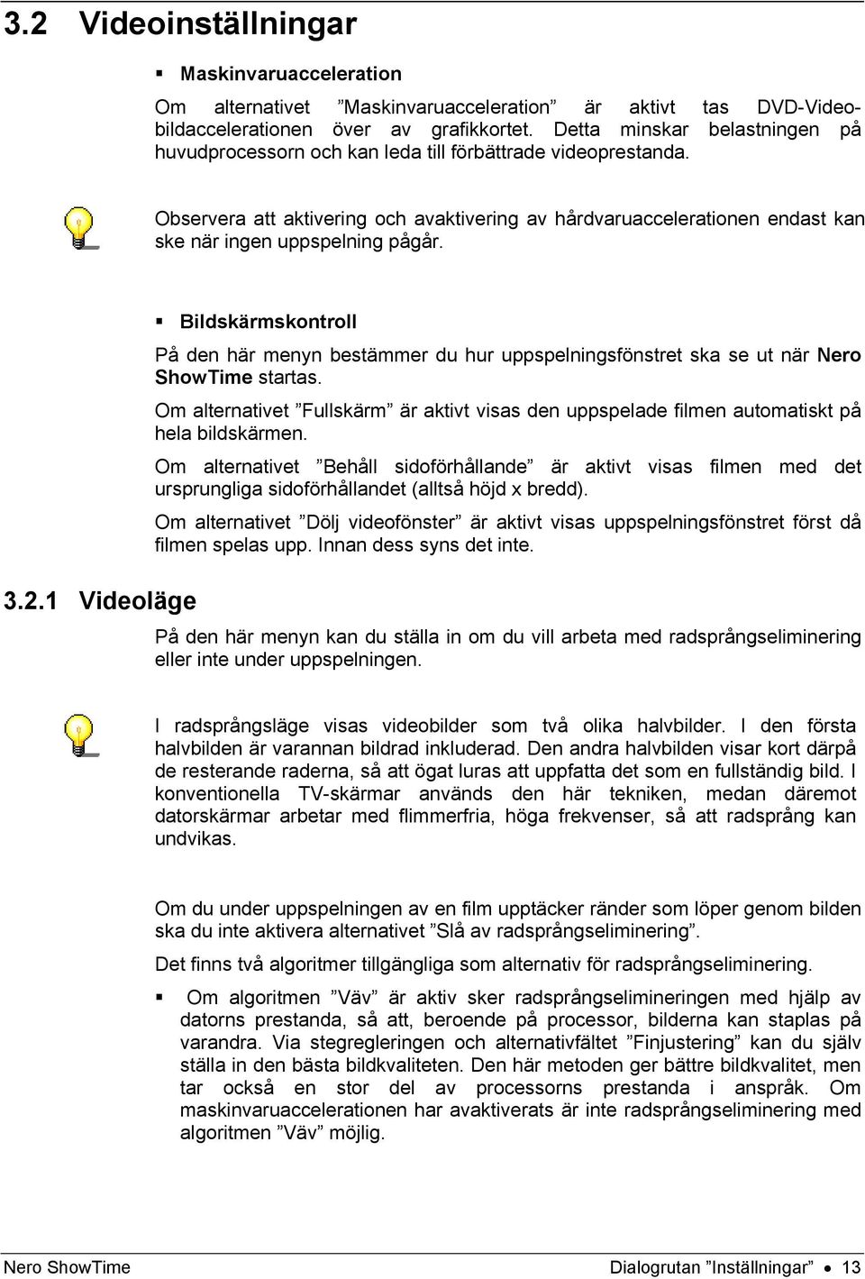 Observera att aktivering och avaktivering av hårdvaruaccelerationen endast kan ske när ingen uppspelning pågår. 3.2.