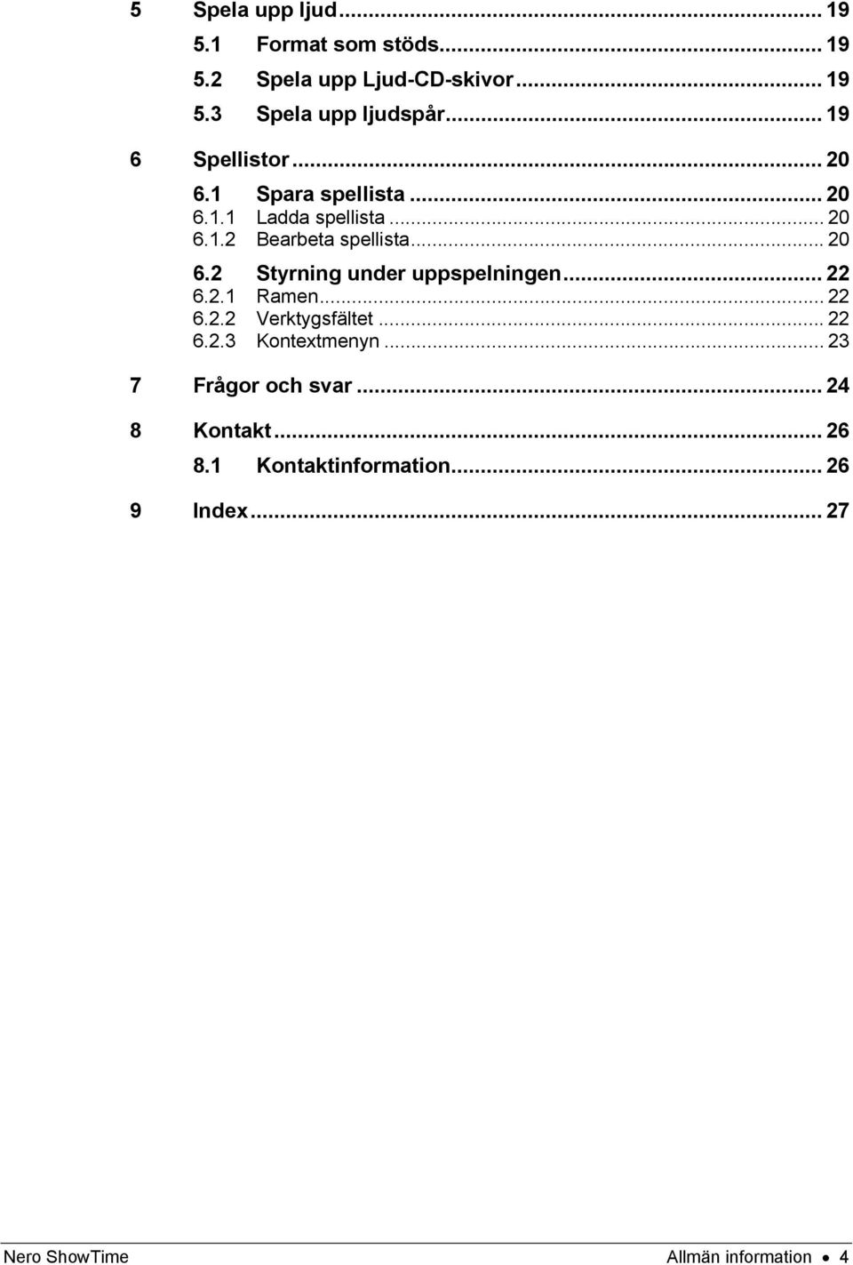 .. 22 6.2.1 Ramen... 22 6.2.2 Verktygsfältet... 22 6.2.3 Kontextmenyn... 23 7 Frågor och svar... 24 8 Kontakt.