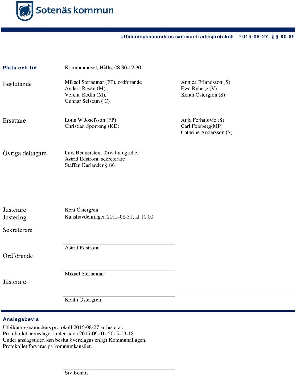 Christian Sporrong (KD) Anja Ferhatovic (S) Carl Forsberg(MP) Cathrine Andersson (S) Övriga deltagare Lars Bennersten, förvaltningschef Astrid Edström, sekreterare Staffan Karlander 86 Justerare Kent