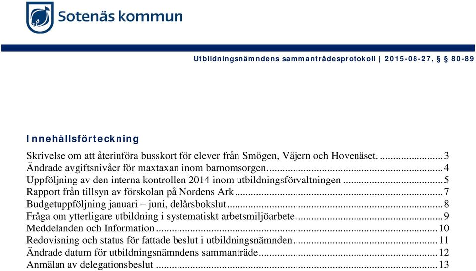 .. 5 Rapport från tillsyn av förskolan på Nordens Ark... 7 Budgetuppföljning januari juni, delårsbokslut.