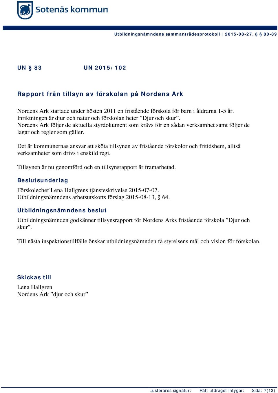 Det är kommunernas ansvar att sköta tillsynen av fristående förskolor och fritidshem, alltså verksamheter som drivs i enskild regi. Tillsynen är nu genomförd och en tillsynsrapport är framarbetad.