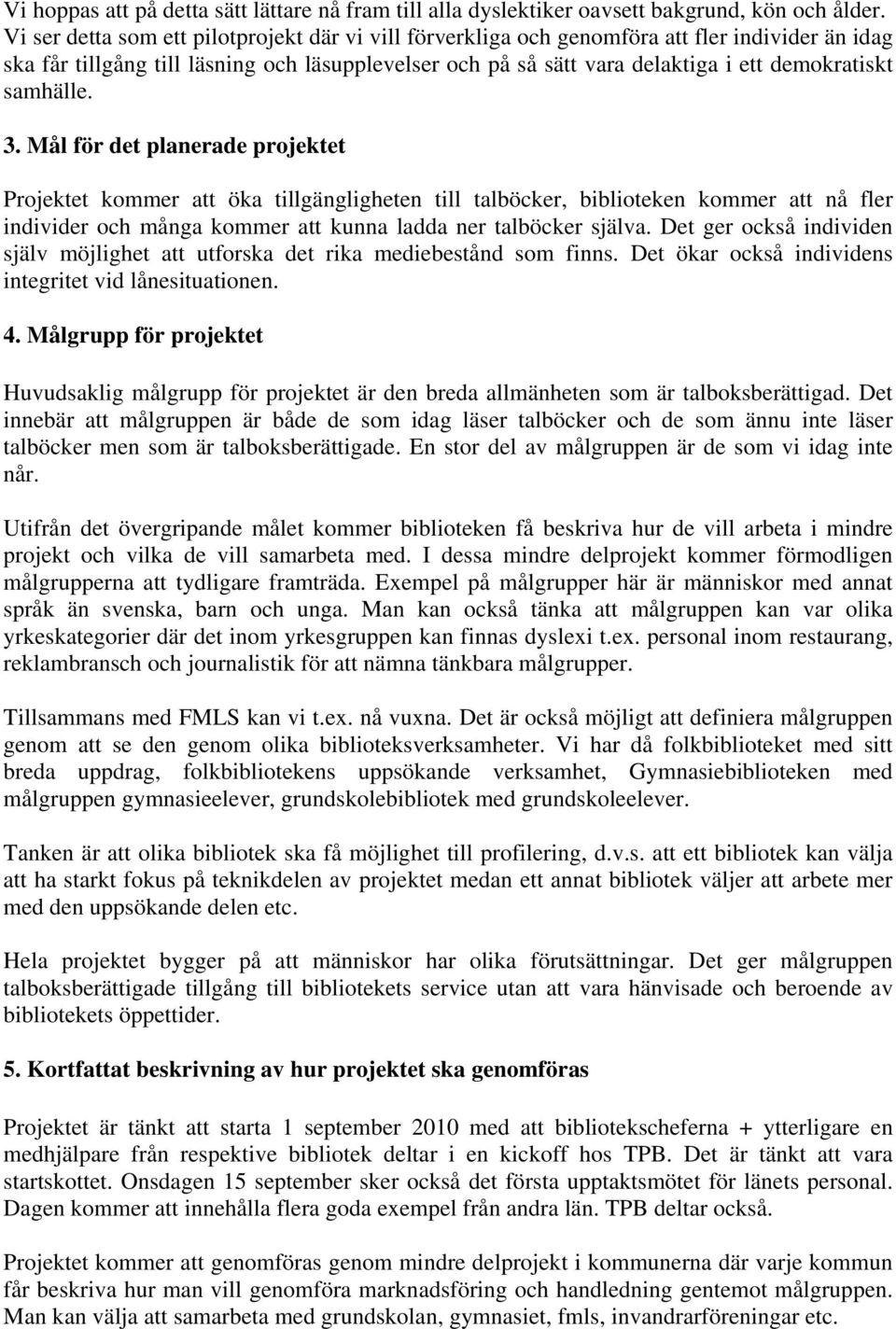 samhälle. 3. Mål för det planerade projektet Projektet kommer att öka tillgängligheten till talböcker, biblioteken kommer att nå fler individer och många kommer att kunna ladda ner talböcker själva.