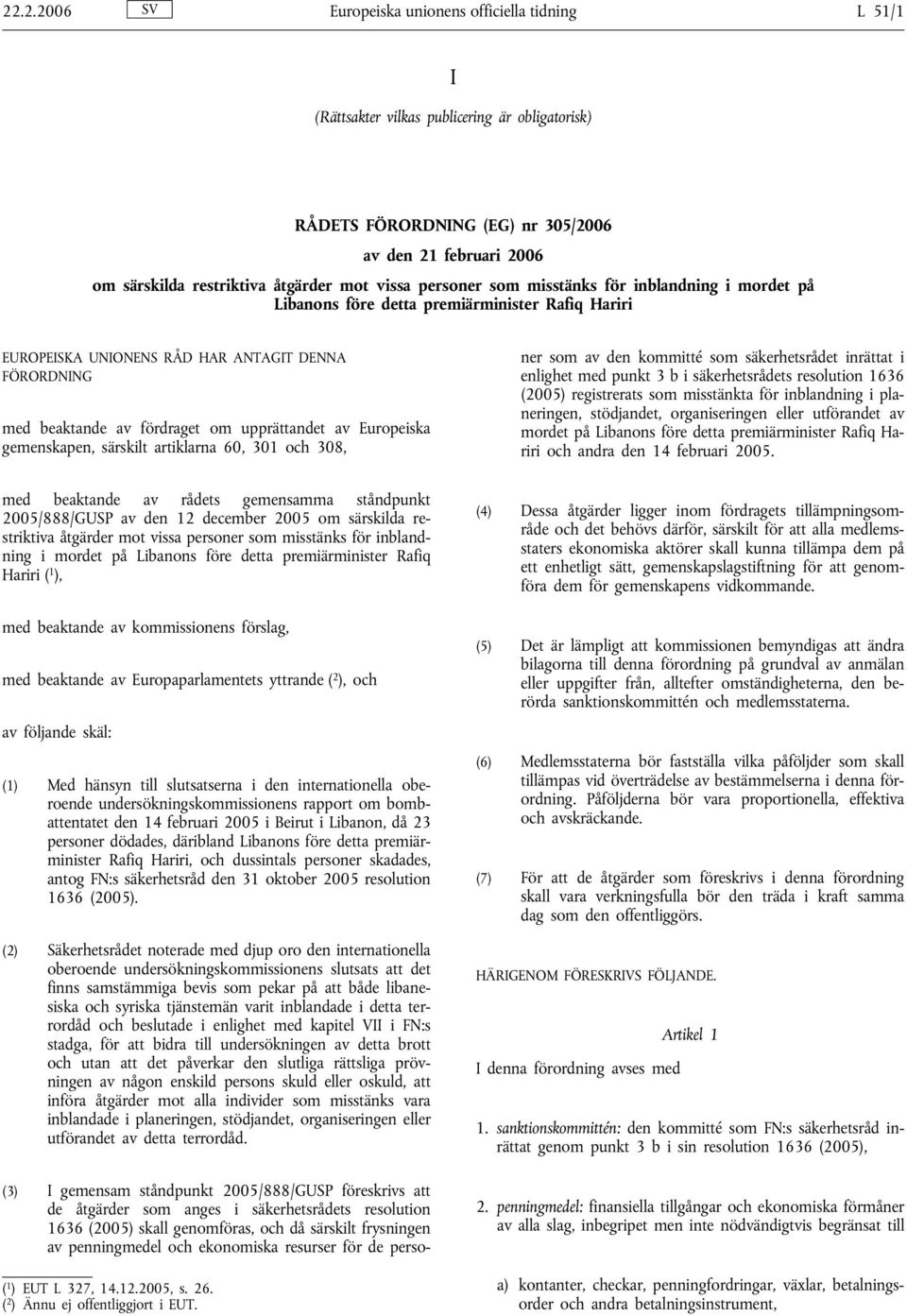 upprättandet av Europeiska gemenskapen, särskilt artiklarna 60, 301 och 308, (3) I gemensam ståndpunkt 2005/888/GUSP föreskrivs att de åtgärder som anges i säkerhetsrådets resolution 1636 (2005)