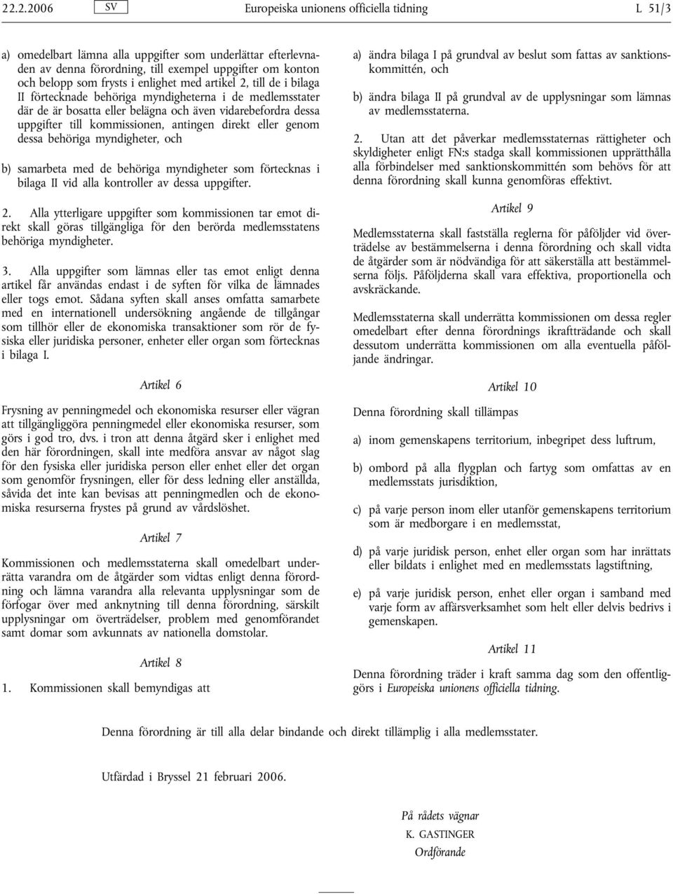 direkt eller genom dessa behöriga myndigheter, och b) samarbeta med de behöriga myndigheter som förtecknas i bilaga II vid alla kontroller av dessa uppgifter. 2.