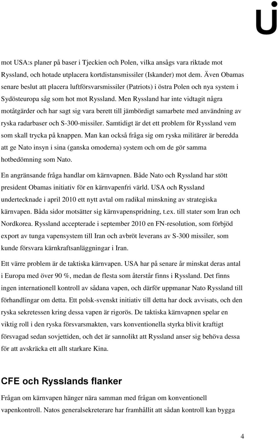 Men Ryssland har inte vidtagit några motåtgärder och har sagt sig vara berett till jämbördigt samarbete med användning av ryska radarbaser och S-300-missiler.