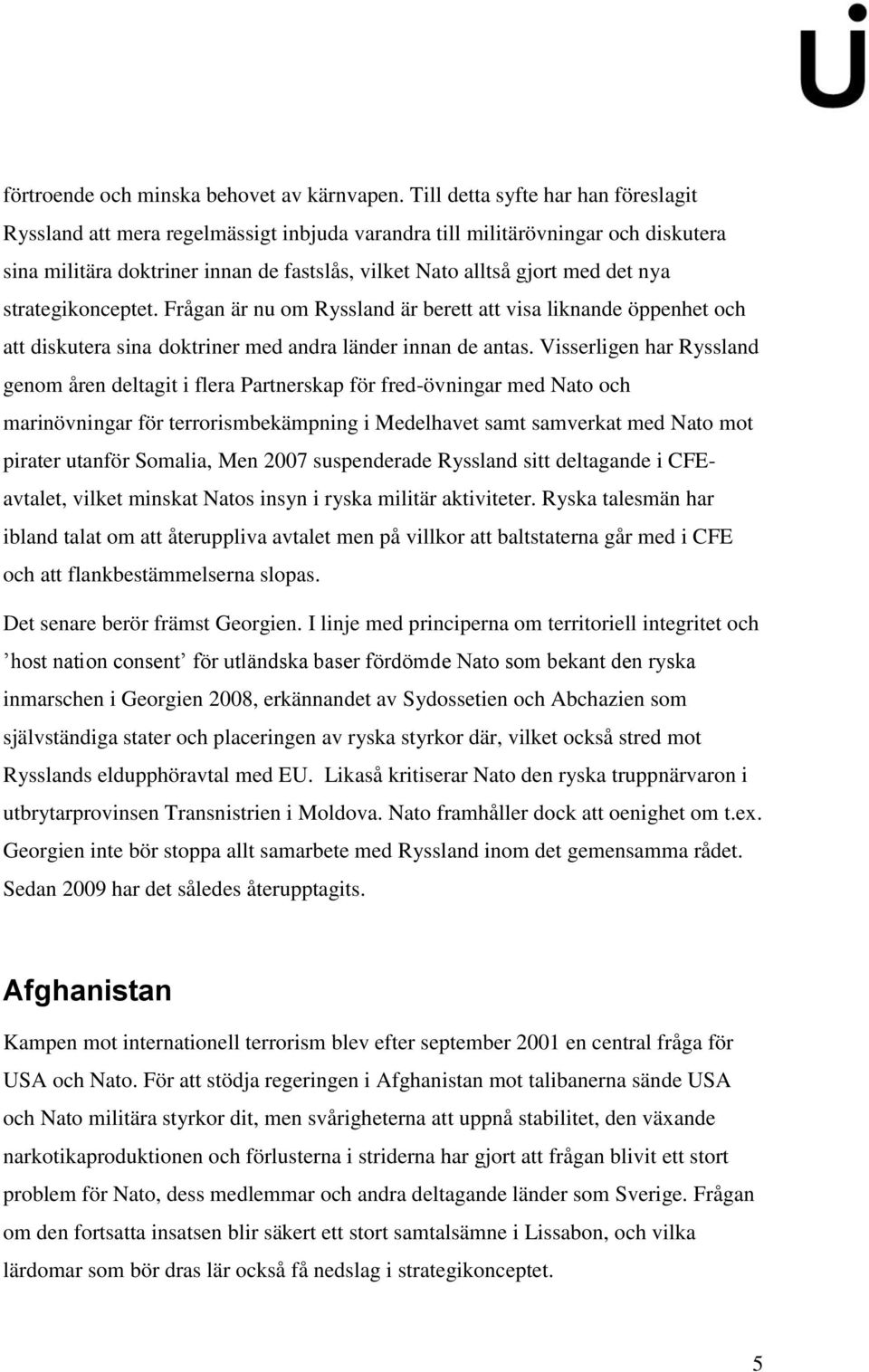 strategikonceptet. Frågan är nu om Ryssland är berett att visa liknande öppenhet och att diskutera sina doktriner med andra länder innan de antas.