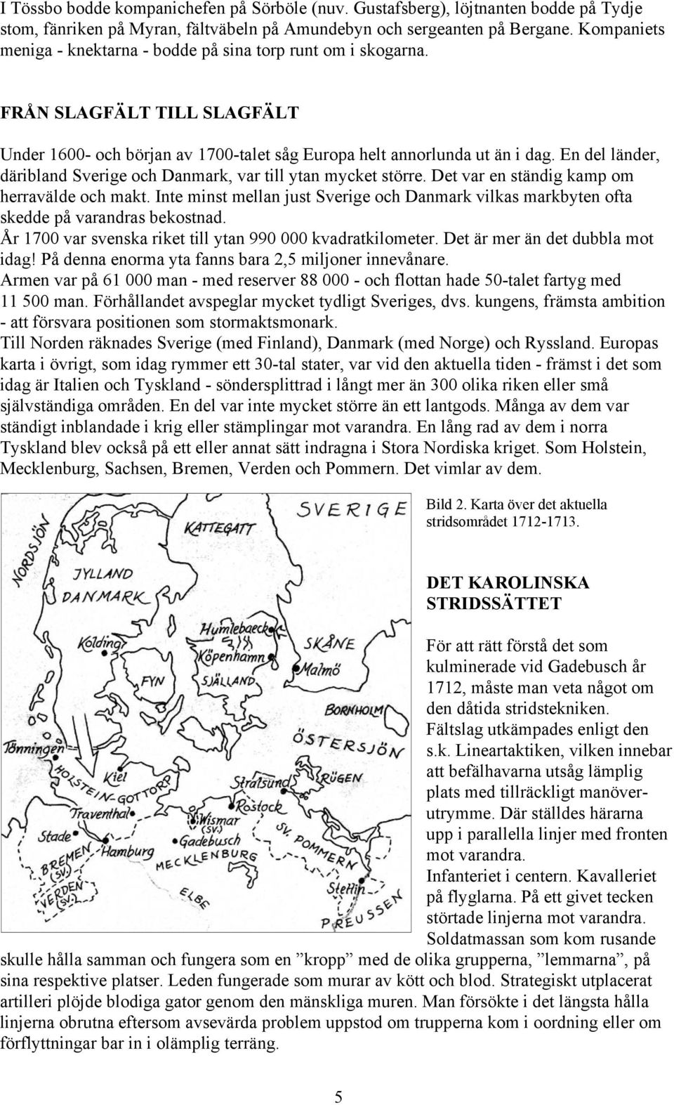 En del länder, däribland Sverige och Danmark, var till ytan mycket större. Det var en ständig kamp om herravälde och makt.