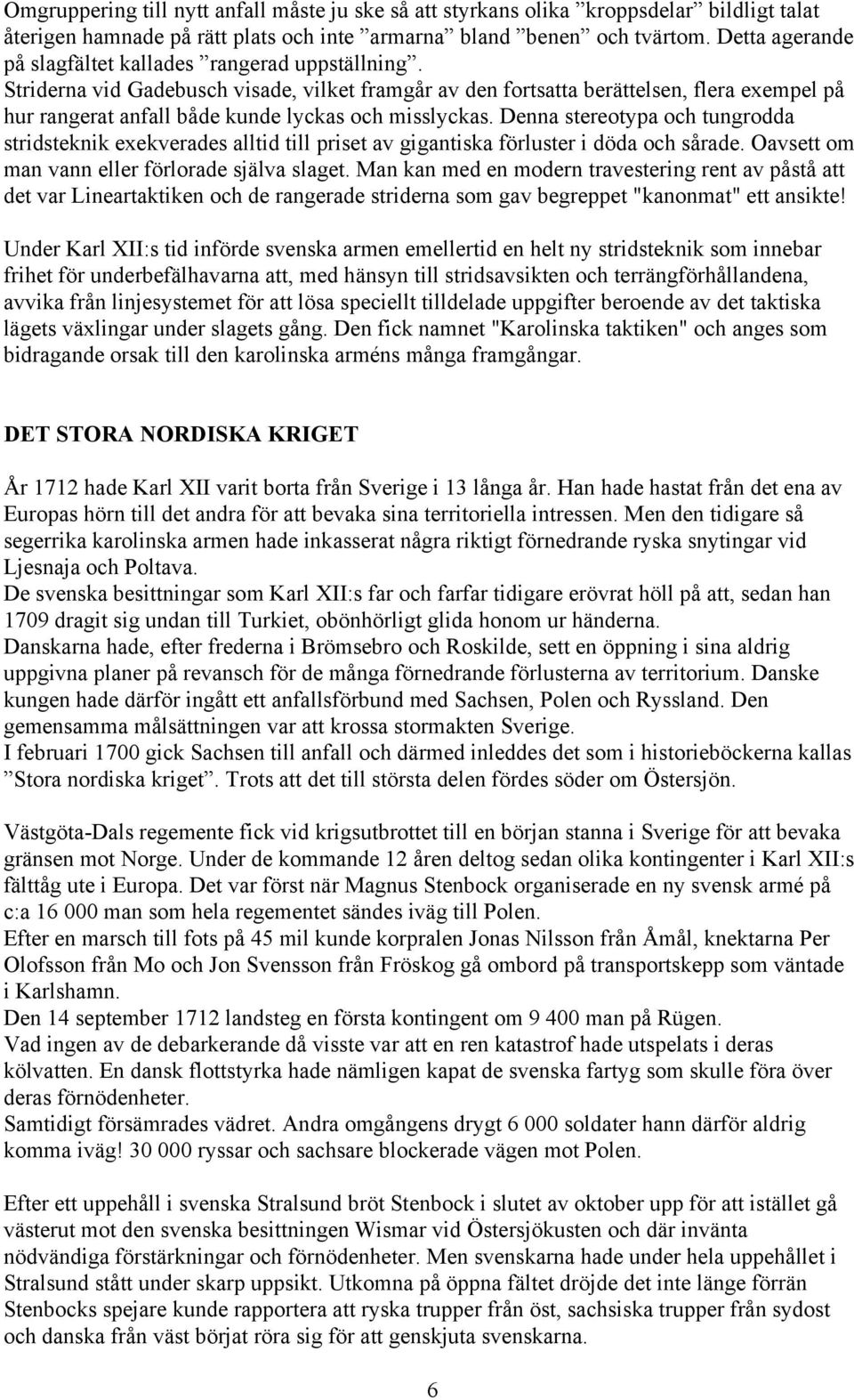 Striderna vid Gadebusch visade, vilket framgår av den fortsatta berättelsen, flera exempel på hur rangerat anfall både kunde lyckas och misslyckas.