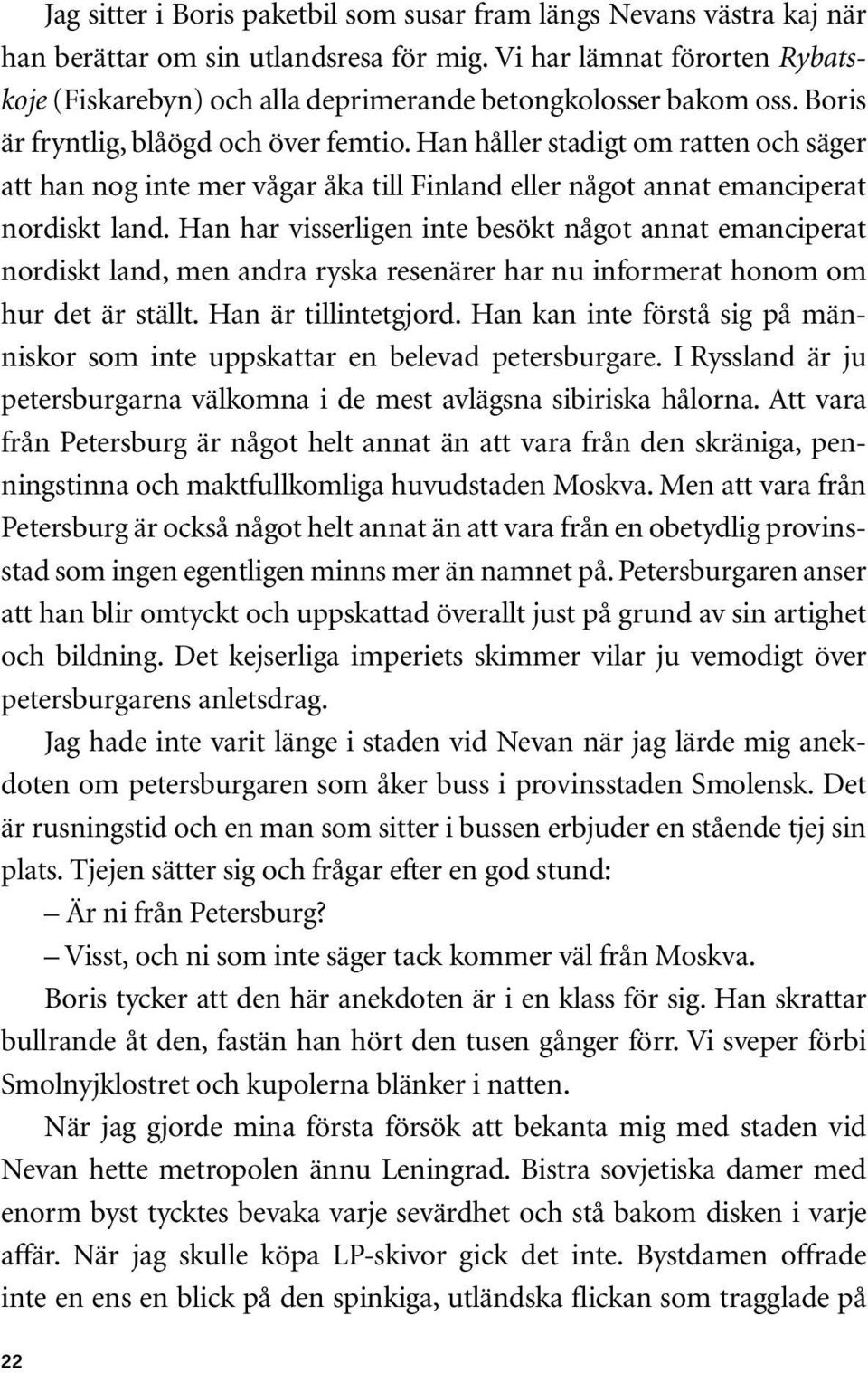 Han håller stadigt om ratten och säger att han nog inte mer vågar åka till Finland eller något annat emanciperat nordiskt land.