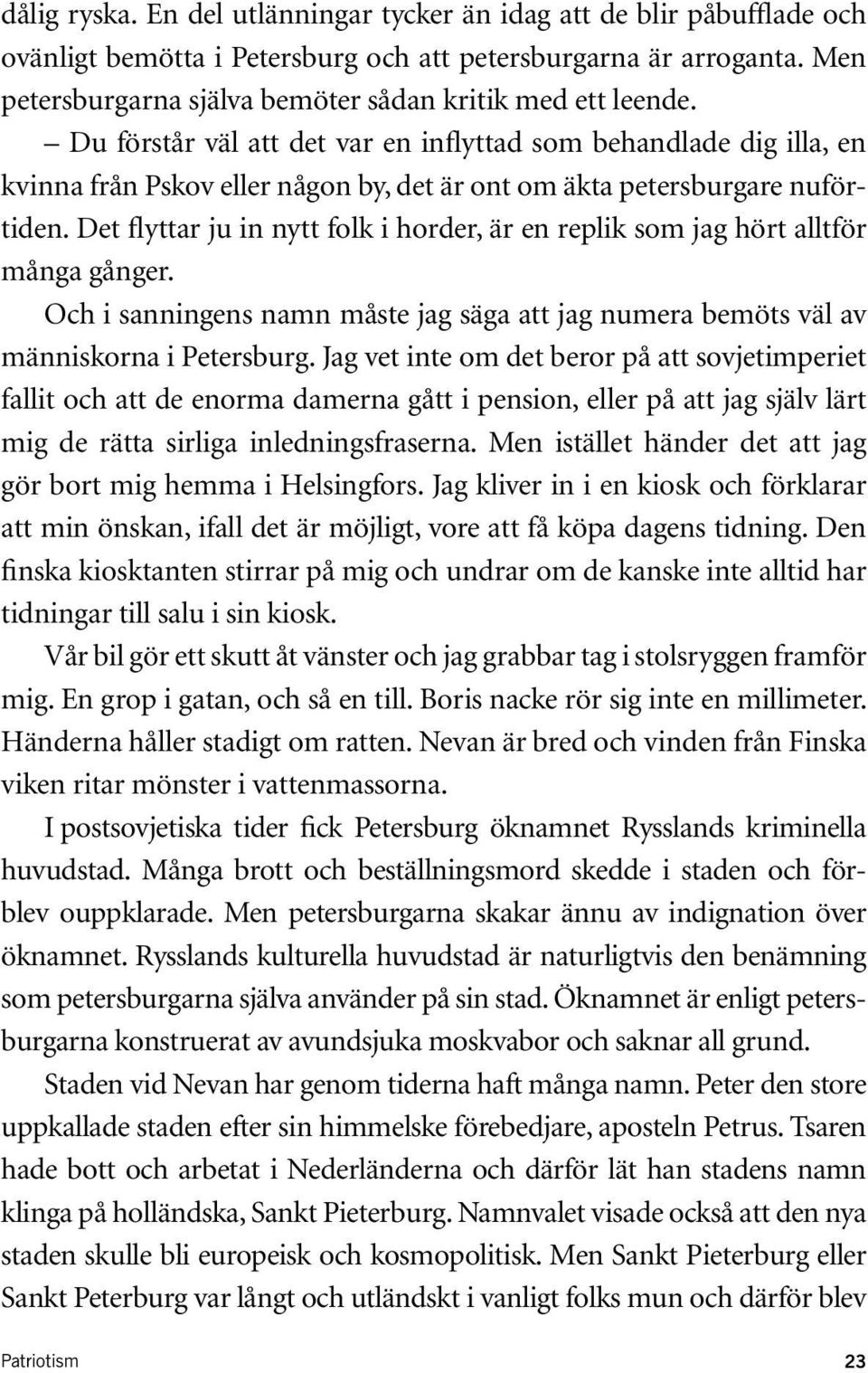 Du förstår väl att det var en inflyttad som behandlade dig illa, en kvinna från Pskov eller någon by, det är ont om äkta petersburgare nuförtiden.