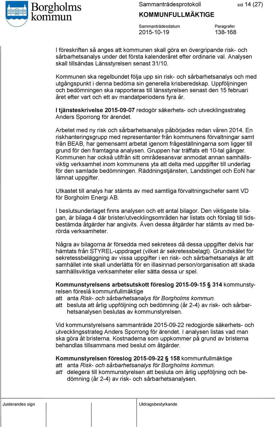 Uppföljningen och bedömningen ska rapporteras till länsstyrelsen senast den 15 februari året efter vart och ett av mandatperiodens fyra år.