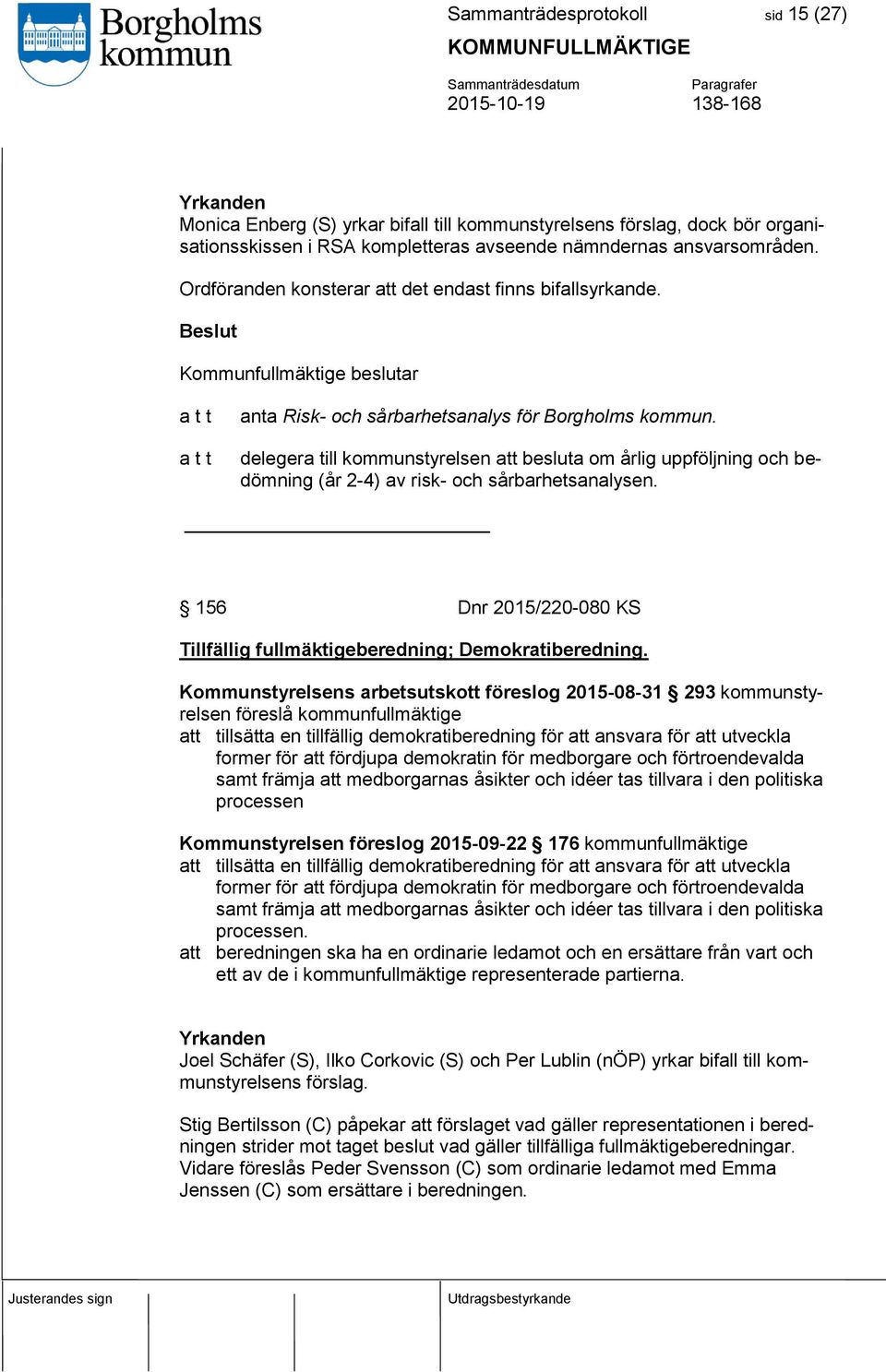 delegera till kommunstyrelsen att besluta om årlig uppföljning och bedömning (år 2-4) av risk- och sårbarhetsanalysen. 156 Dnr 2015/220-080 KS Tillfällig fullmäktigeberedning; Demokratiberedning.