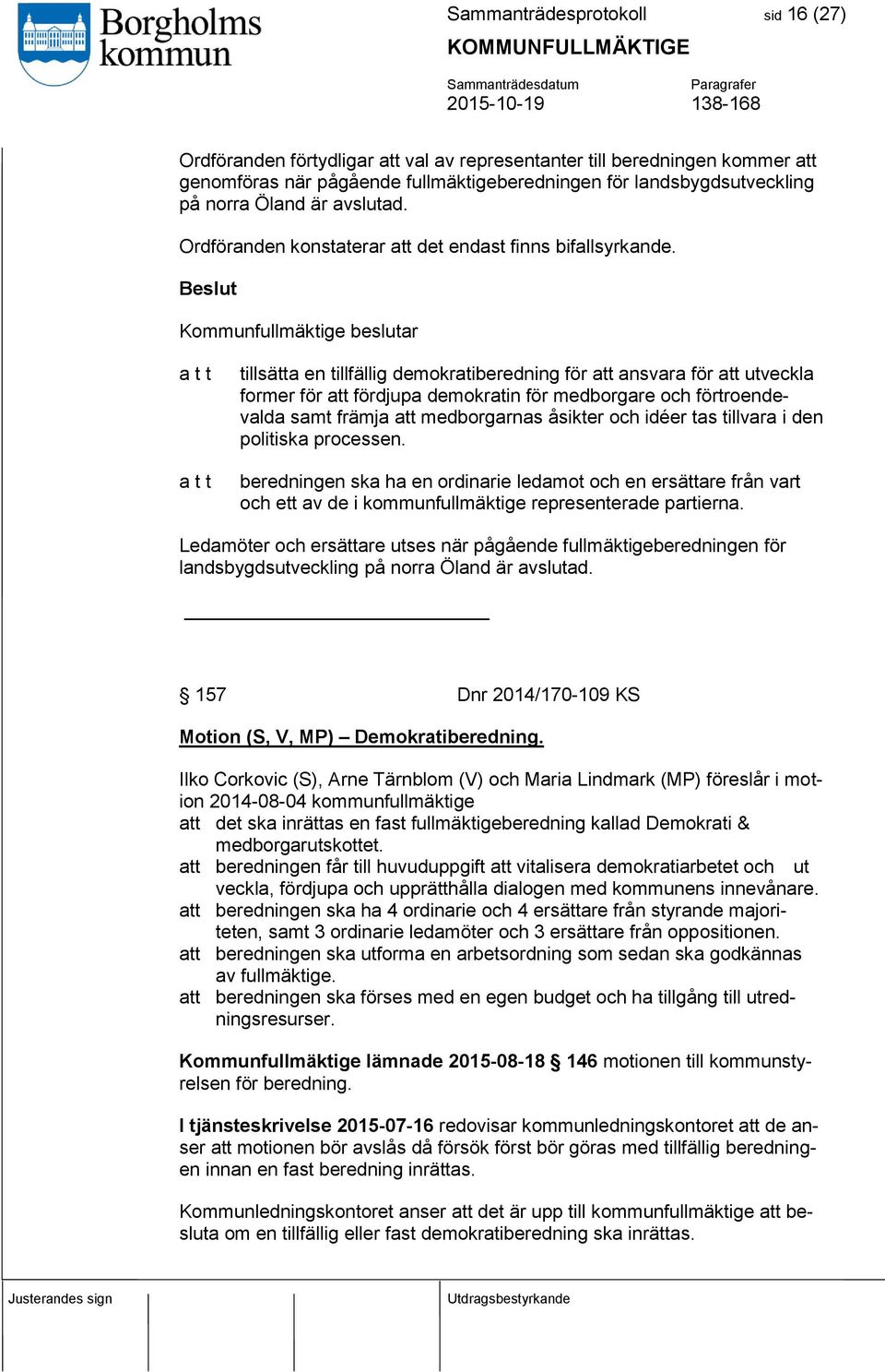 Kommunfullmäktige beslutar tillsätta en tillfällig demokratiberedning för att ansvara för att utveckla former för att fördjupa demokratin för medborgare och förtroendevalda samt främja att