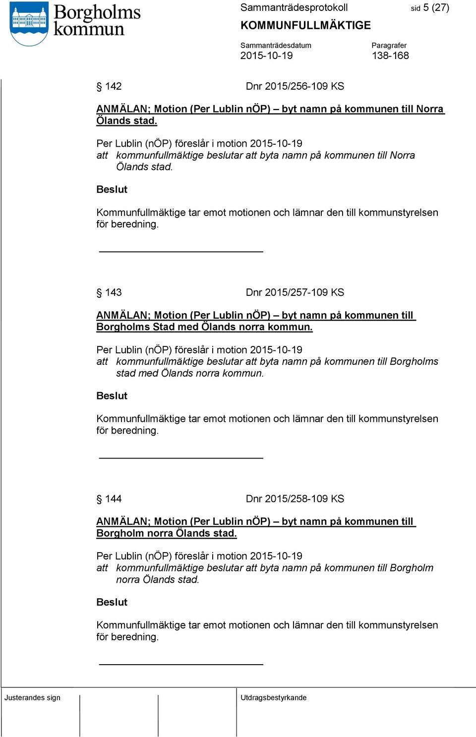 Kommunfullmäktige tar emot motionen och lämnar den till kommunstyrelsen för beredning.