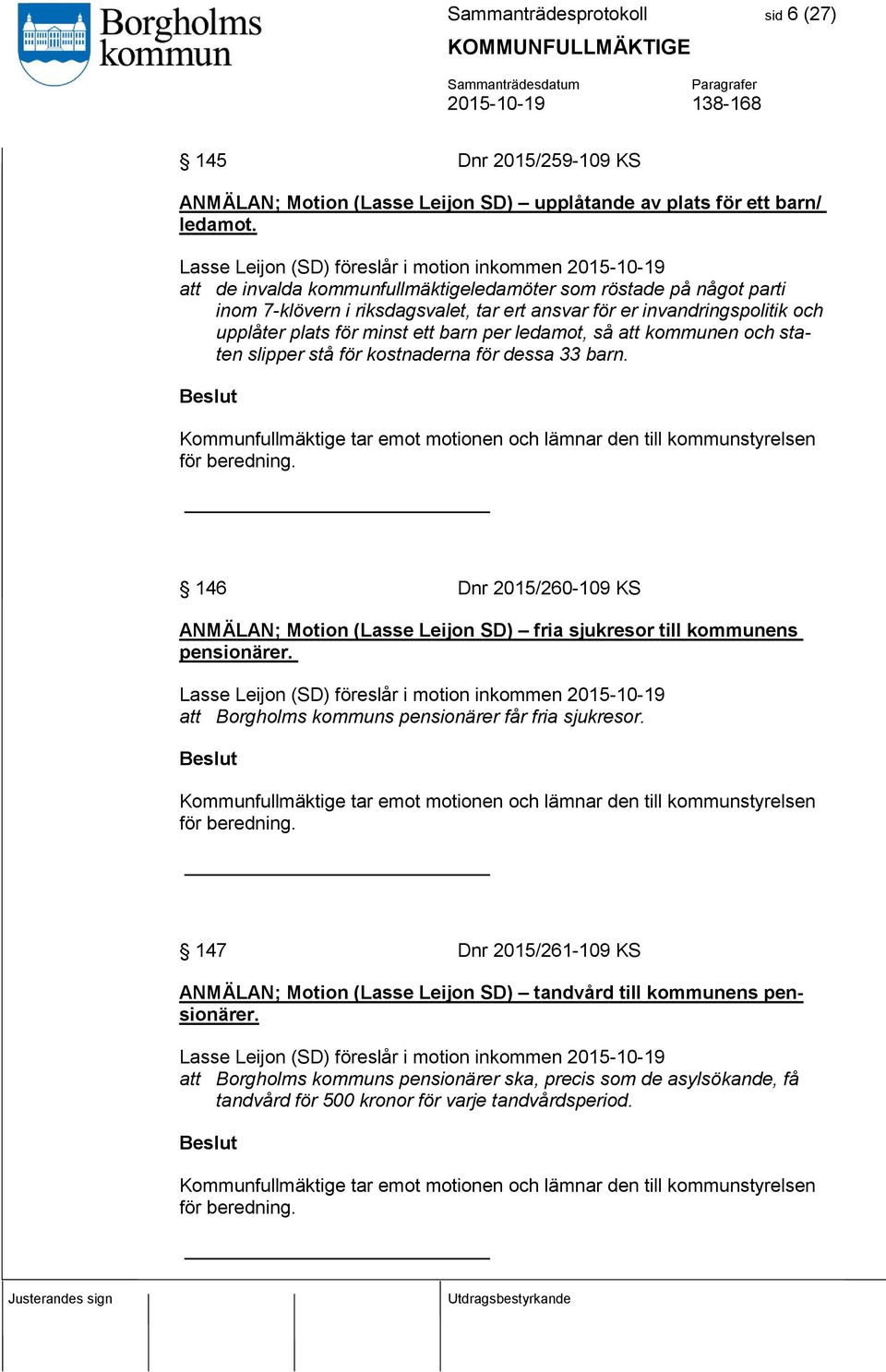 och upplåter plats för minst ett barn per ledamot, så att kommunen och staten slipper stå för kostnaderna för dessa 33 barn.