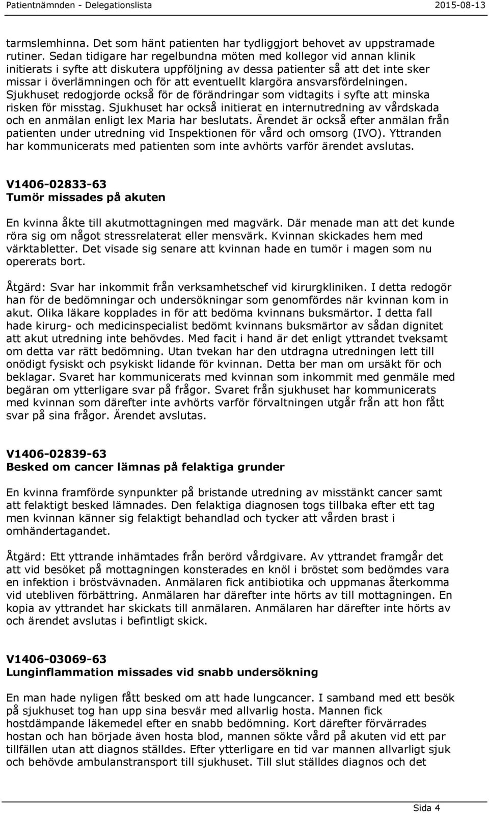 klargöra ansvarsfördelningen. Sjukhuset redogjorde också för de förändringar som vidtagits i syfte att minska risken för misstag.