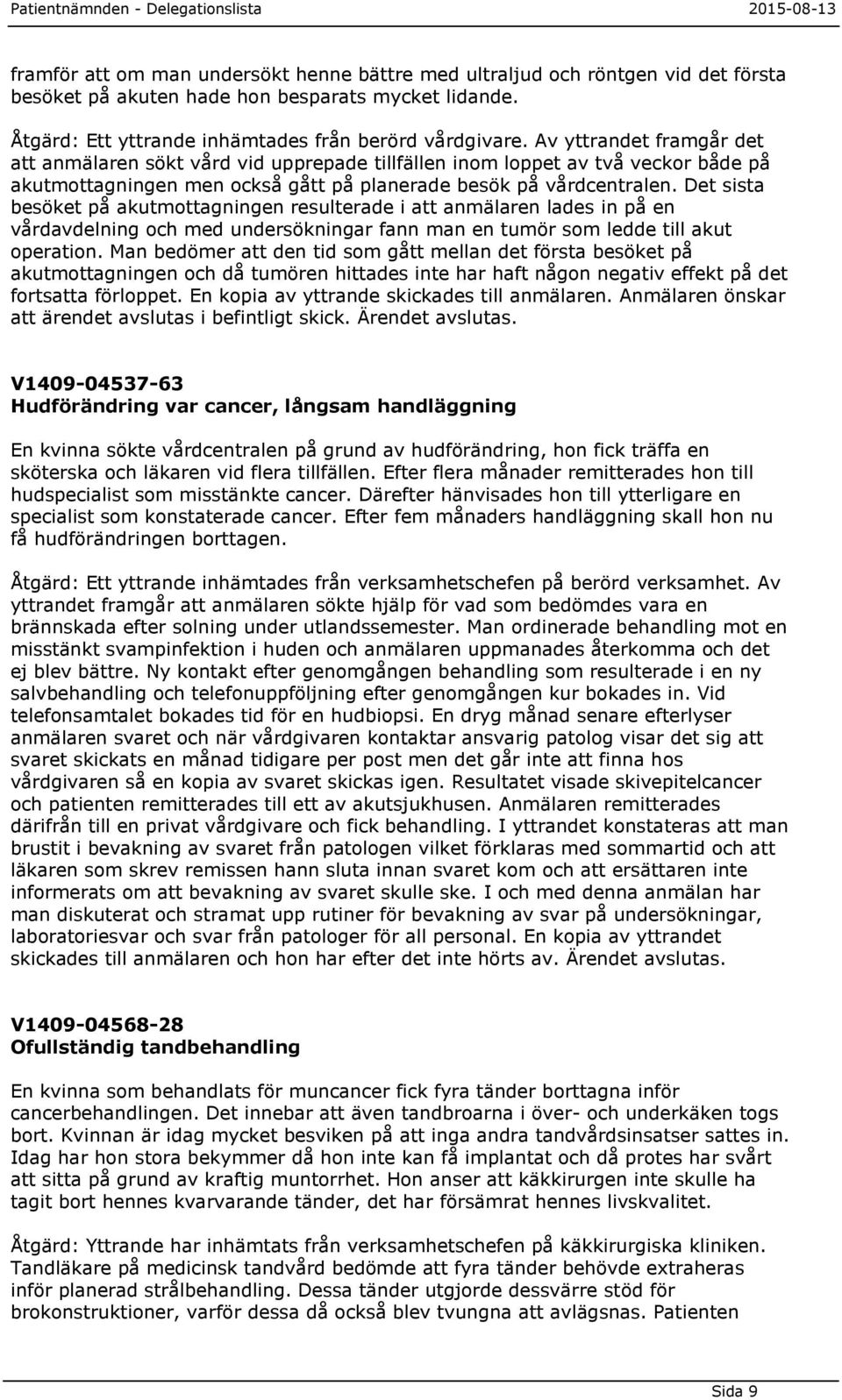 Det sista besöket på akutmottagningen resulterade i att anmälaren lades in på en vårdavdelning och med undersökningar fann man en tumör som ledde till akut operation.