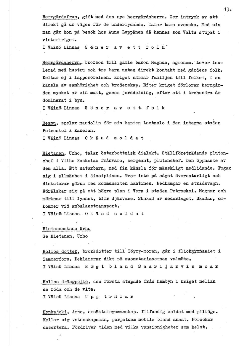 Painö Linnas S &n e r a, v e t t f o l k " 130 Herrgardsherrn, brorson till gamle bsron laagnus, agronom, Lever isolerad med hustru och tre barn utan direkt kontakt med g%rdens folk, Deltas ej i