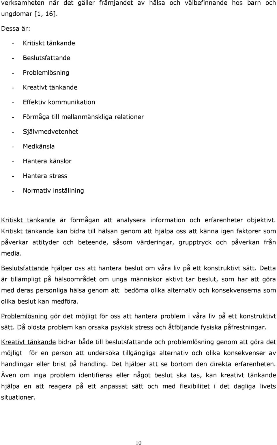 känslor - Hantera stress - Normativ inställning Kritiskt tänkande är förmågan att analysera information och erfarenheter objektivt.