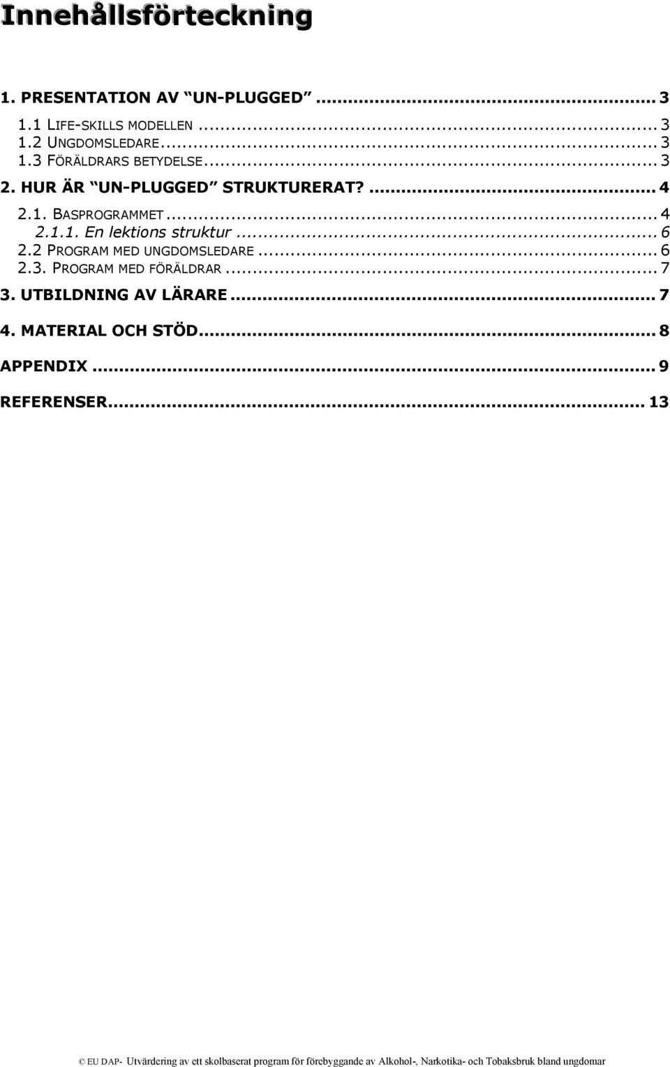 2 PROGRAM MED UNGDOMSLEDARE... 6 2.3. PROGRAM MED FÖRÄLDRAR... 7 3. UTBILDNING AV LÄRARE... 7 4. MATERIAL OCH STÖD... 8 APPENDIX.