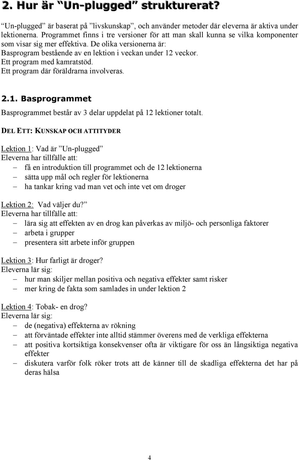 Ett program med kamratstöd. Ett program där föräldrarna involveras. 2.1. Basprogrammet Basprogrammet består av 3 delar uppdelat på 12 lektioner totalt.