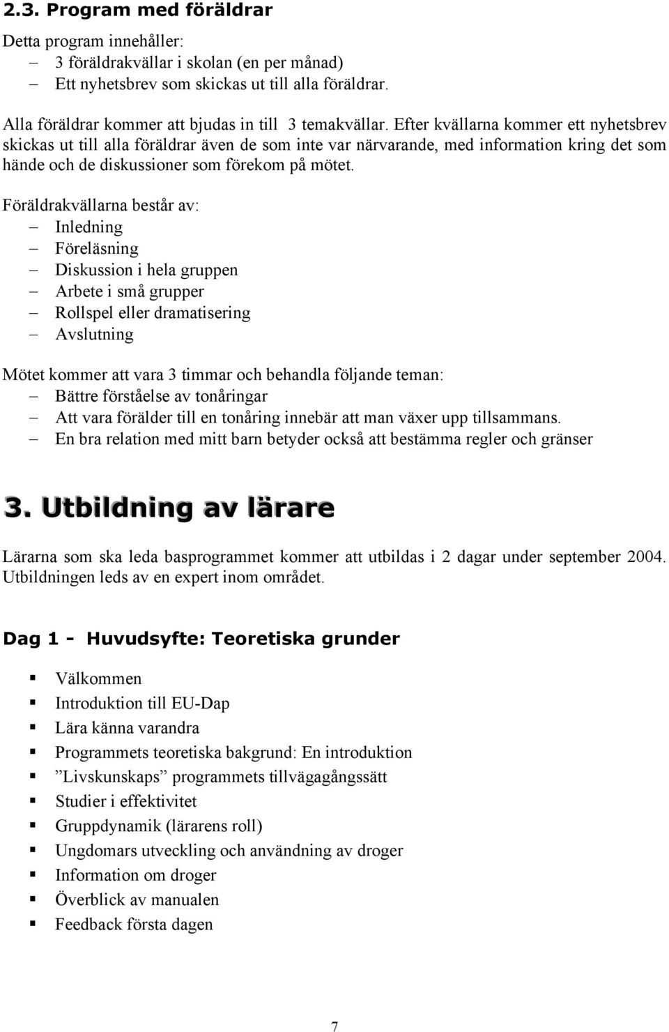 Efter kvällarna kommer ett nyhetsbrev skickas ut till alla föräldrar även de som inte var närvarande, med information kring det som hände och de diskussioner som förekom på mötet.