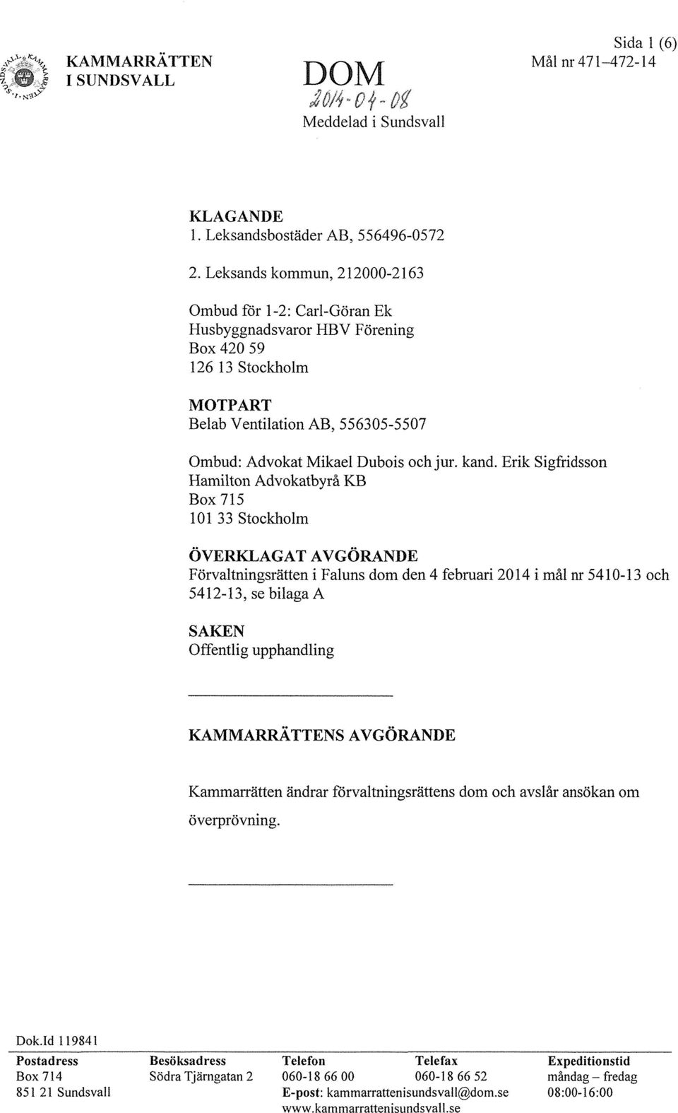 kand. Erik Sigfridsson Hamilton Advokatbyrå KB Box 715 101 33 Stockholm ÖVERKLAGAT AVGÖRANDE Förvaltningsrätten i Faluns dom den 4 februari 2014 i mål nr 5410-13 och 5412-13, se bilaga A SAKEN