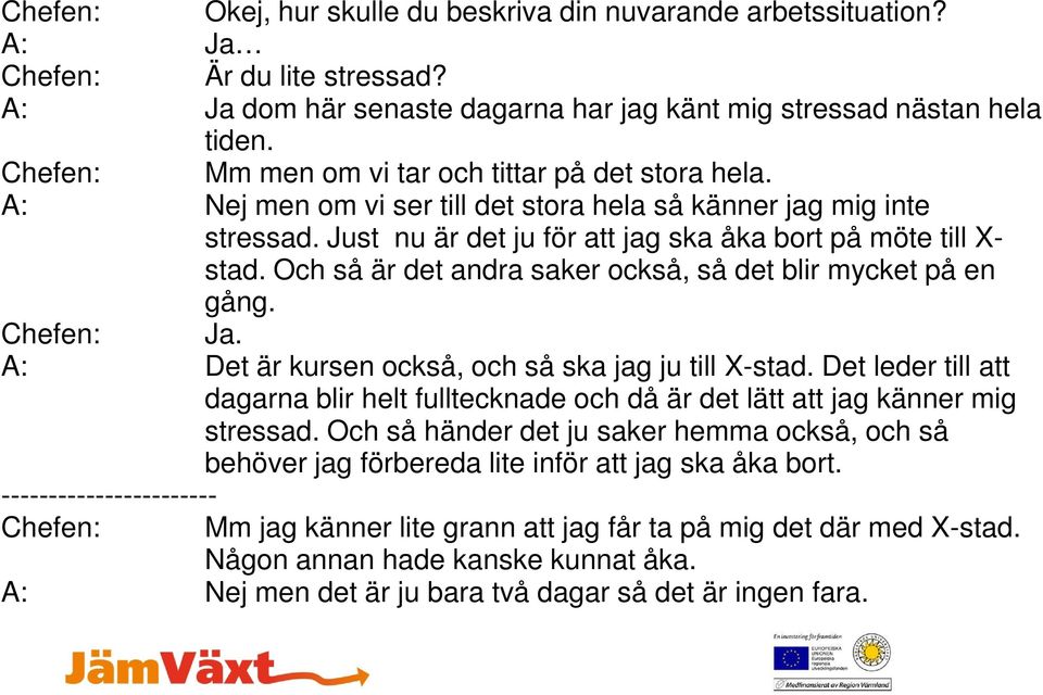 Och så är det andra saker också, så det blir mycket på en gång. Chefen: Ja. A: Det är kursen också, och så ska jag ju till X-stad.