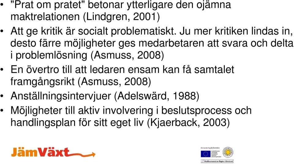 Ju mer kritiken lindas in, desto färre möjligheter ges medarbetaren att svara och delta i problemlösning (Asmuss,