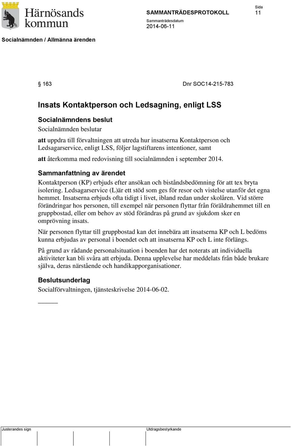 Sammanfattning av ärendet Kontaktperson (KP) erbjuds efter ansökan och biståndsbedömning för att tex bryta isolering.