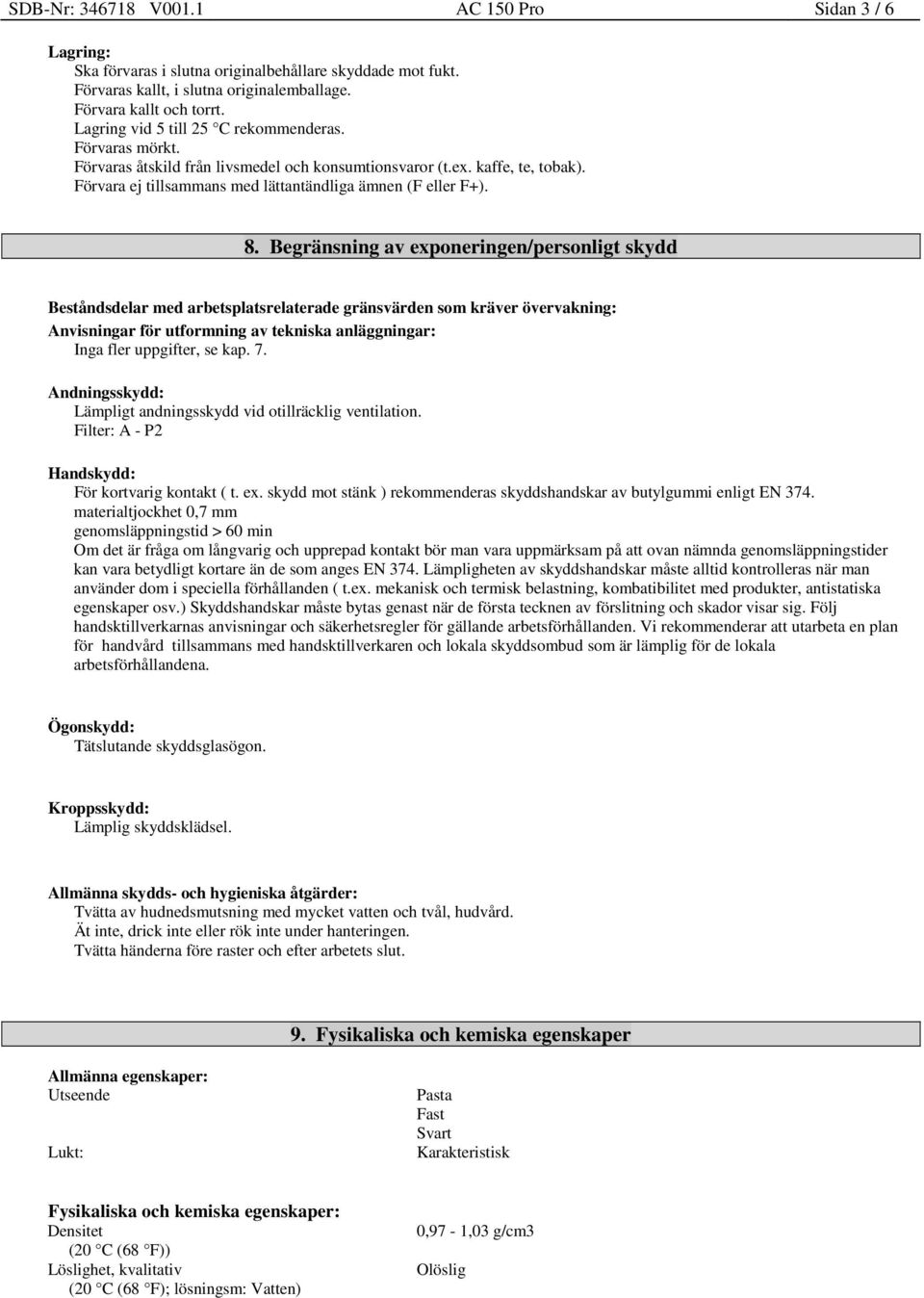 Begränsning av exponeringen/personligt skydd Beståndsdelar med arbetsplatsrelaterade gränsvärden som kräver övervakning: Anvisningar för utformning av tekniska anläggningar: Inga fler uppgifter, se