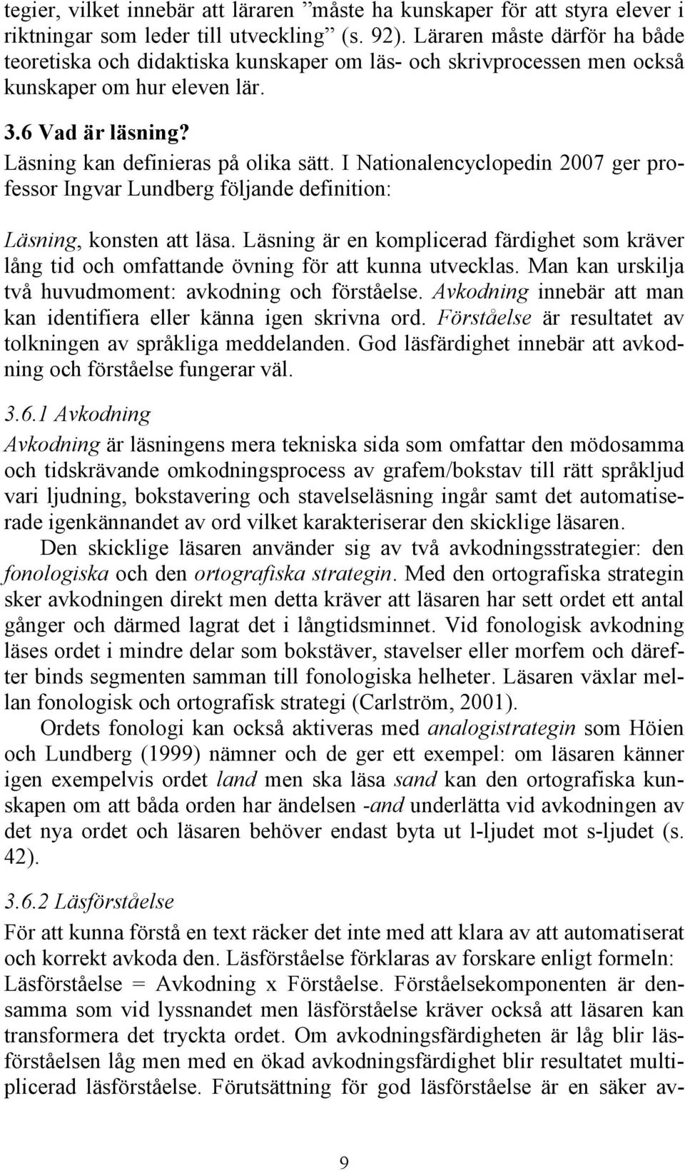 I Nationalencyclopedin 2007 ger professor Ingvar Lundberg följande definition: Läsning, konsten att läsa.