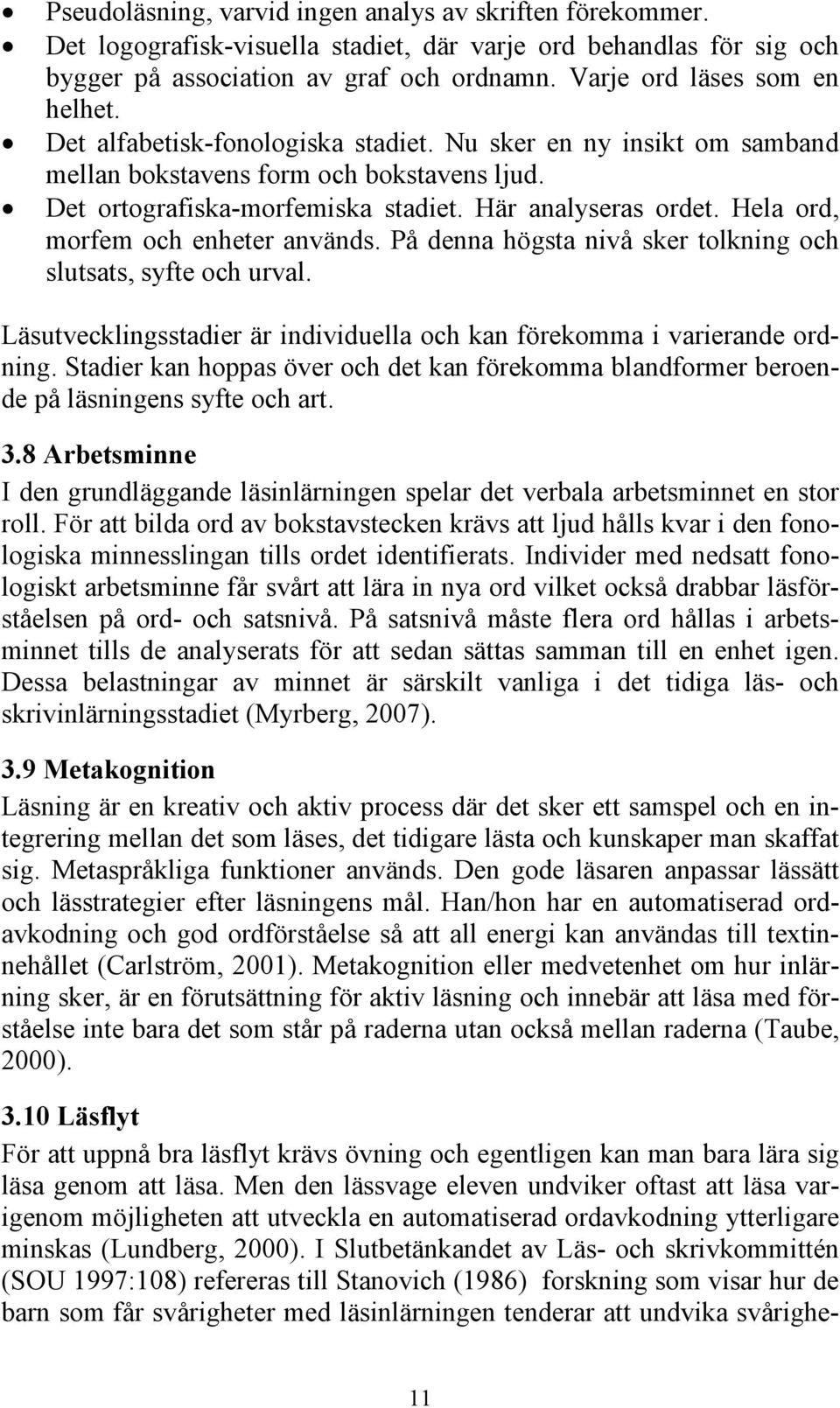 Här analyseras ordet. Hela ord, morfem och enheter används. På denna högsta nivå sker tolkning och slutsats, syfte och urval.