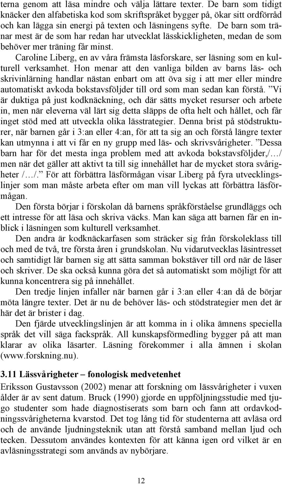 De barn som tränar mest är de som har redan har utvecklat lässkickligheten, medan de som behöver mer träning får minst.