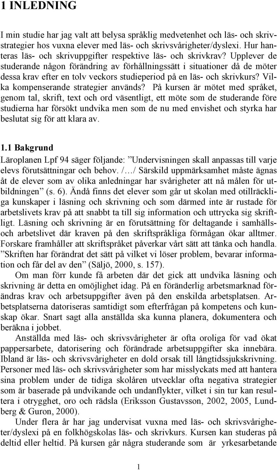 Upplever de studerande någon förändring av förhållningssätt i situationer då de möter dessa krav efter en tolv veckors studieperiod på en läs- och skrivkurs? Vilka kompenserande strategier används?