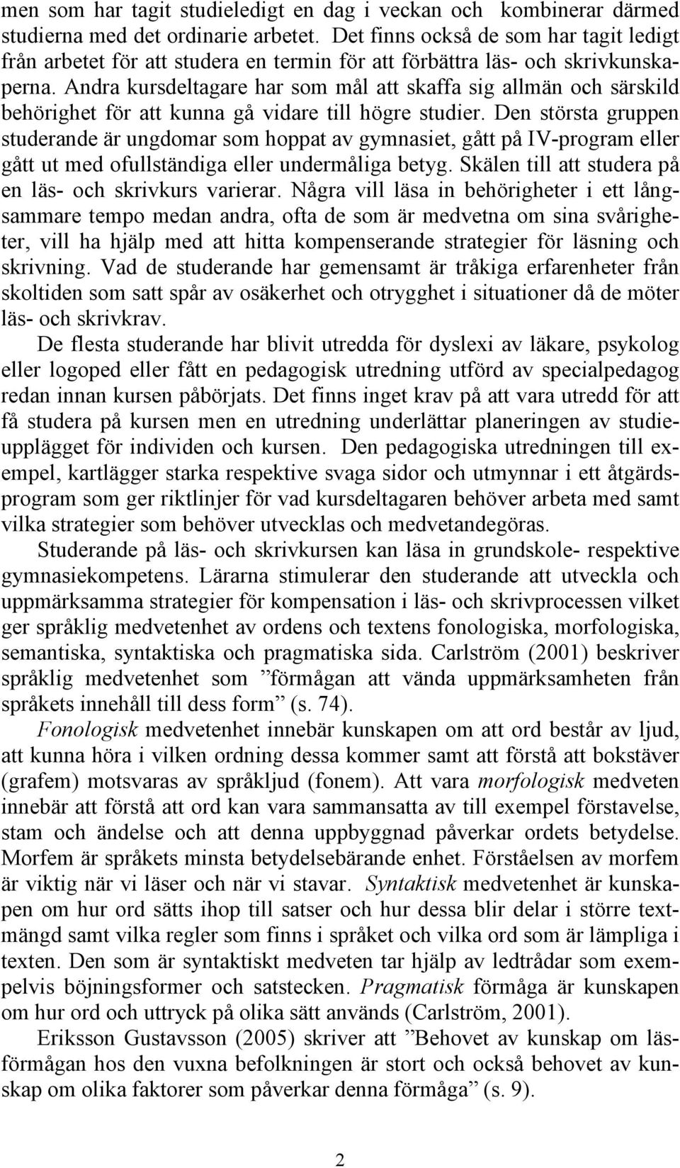 Andra kursdeltagare har som mål att skaffa sig allmän och särskild behörighet för att kunna gå vidare till högre studier.