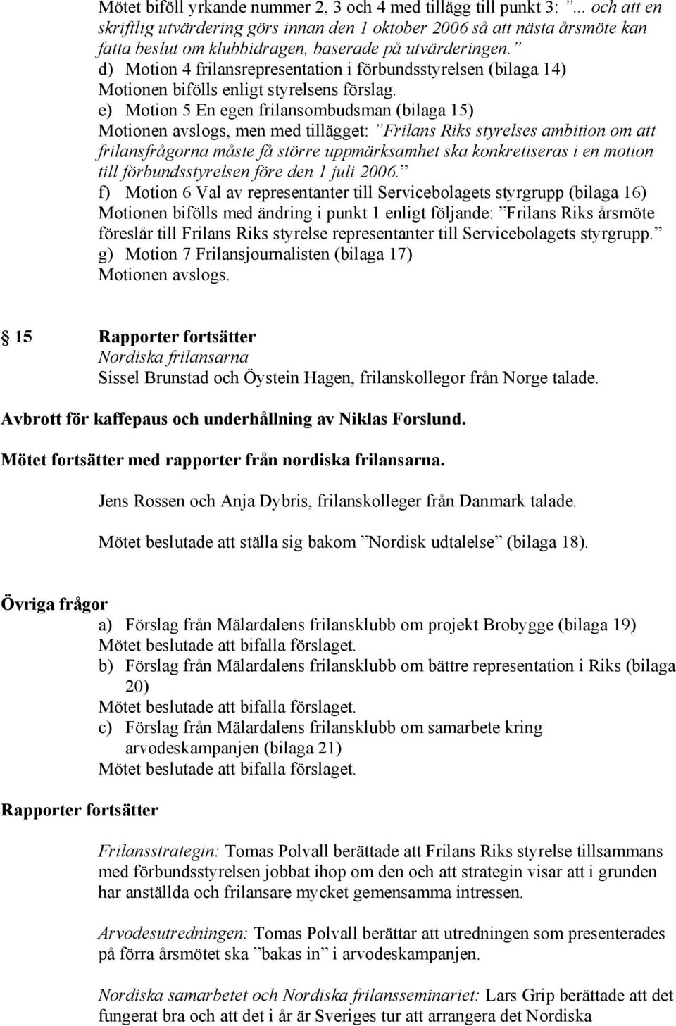 d) Motion 4 frilansrepresentation i förbundsstyrelsen (bilaga 14) Motionen bifölls enligt styrelsens förslag.