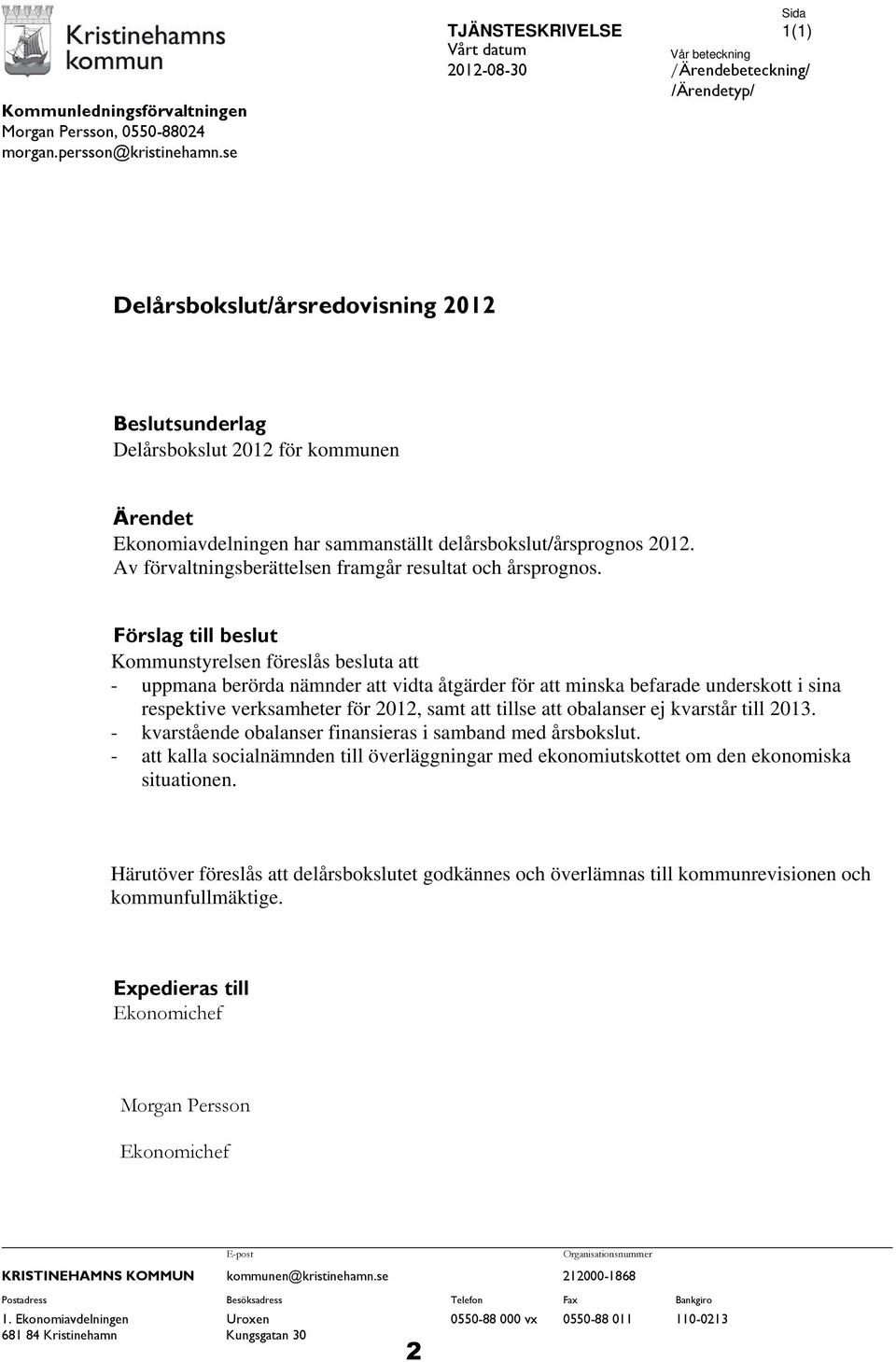 Ekonomiavdelningen har sammanställt delårsbokslut/årsprognos 2012. Av förvaltningsberättelsen framgår resultat och årsprognos.