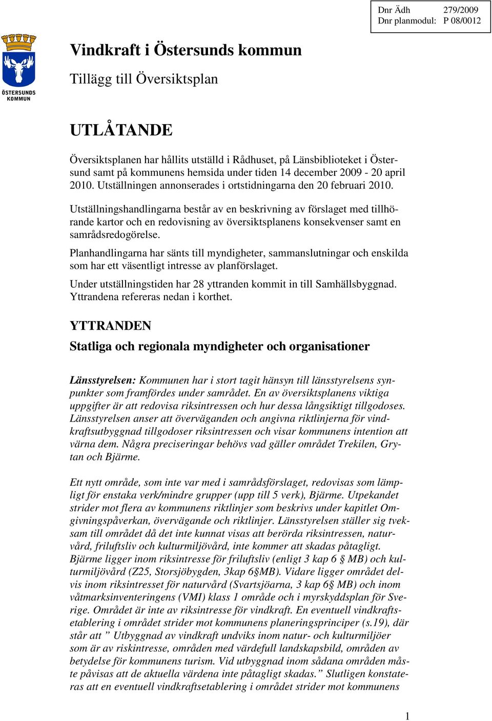 Utställningshandlingarna består av en beskrivning av förslaget med tillhörande kartor och en redovisning av översiktsplanens konsekvenser samt en samrådsredogörelse.