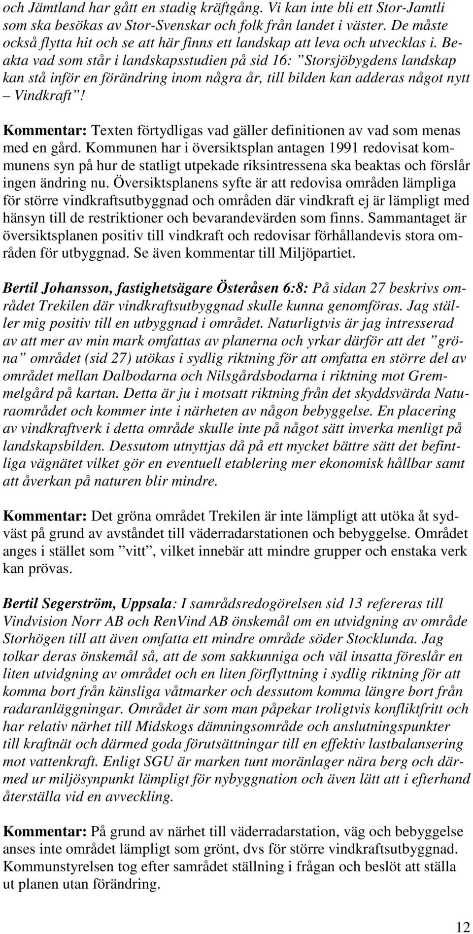 Beakta vad som står i landskapsstudien på sid 16: Storsjöbygdens landskap kan stå inför en förändring inom några år, till bilden kan adderas något nytt Vindkraft!