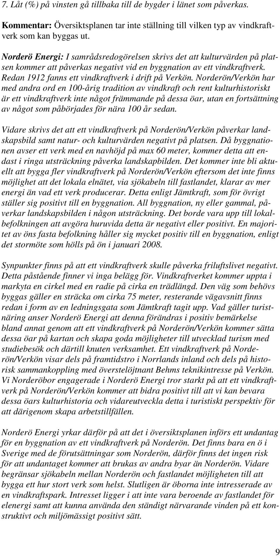 Norderön/Verkön har med andra ord en 100-årig tradition av vindkraft och rent kulturhistoriskt är ett vindkraftverk inte något främmande på dessa öar, utan en fortsättning av något som påbörjades för