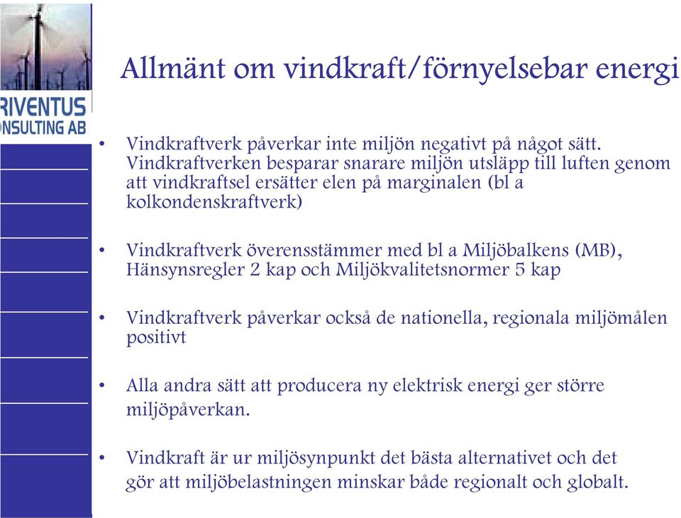 överensstämmer med bl a Miljöbalkens (MB), Hänsynsregler 2 kap och Miljökvalitetsnormer 5 kap Vindkraftverk påverkar också de nationella, regionala