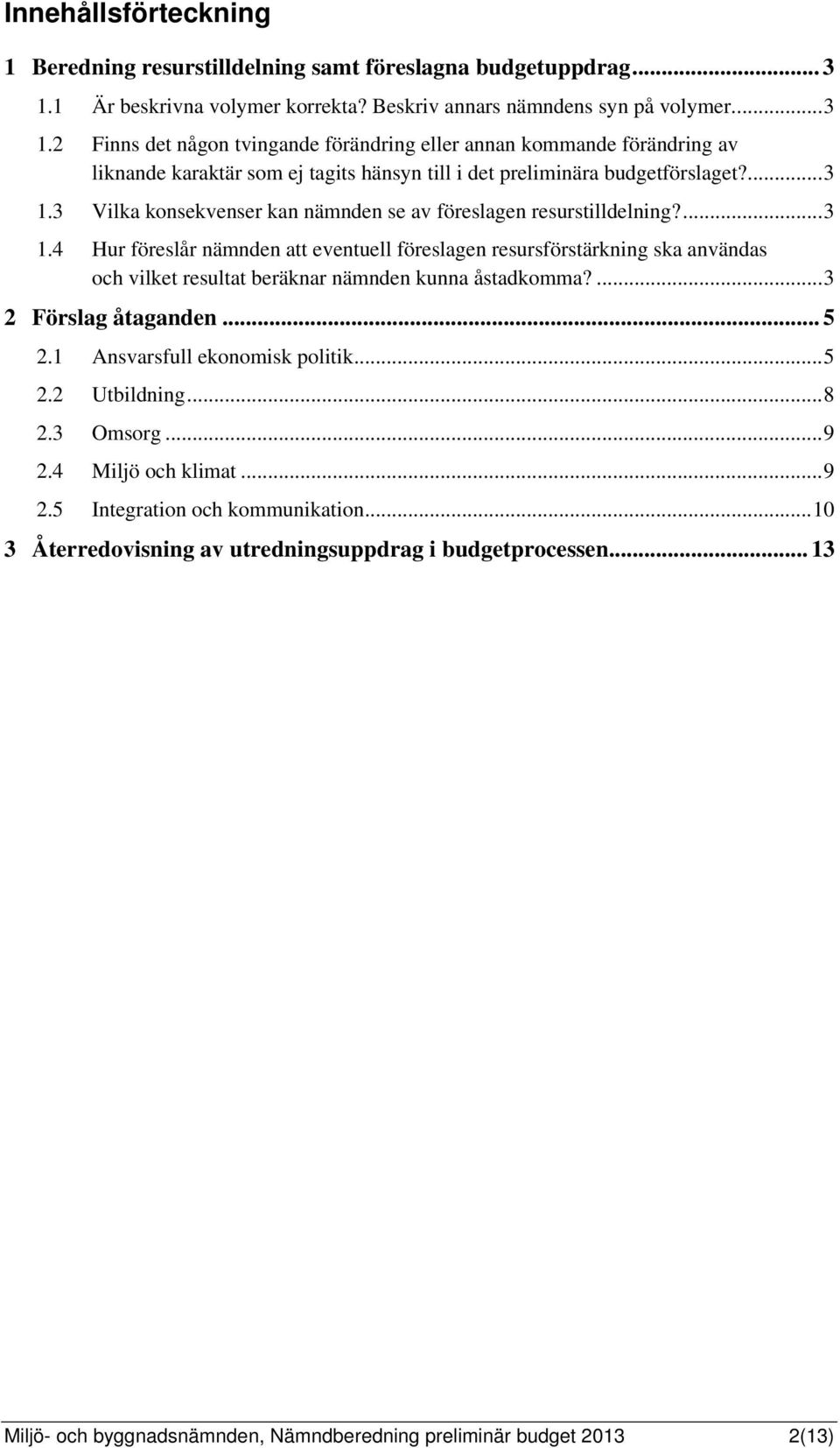 2 Finns det någon tvingande förändring eller annan kommande förändring av liknande karaktär som ej tagits hänsyn till i det preliminära budgetförslaget?...3 1.