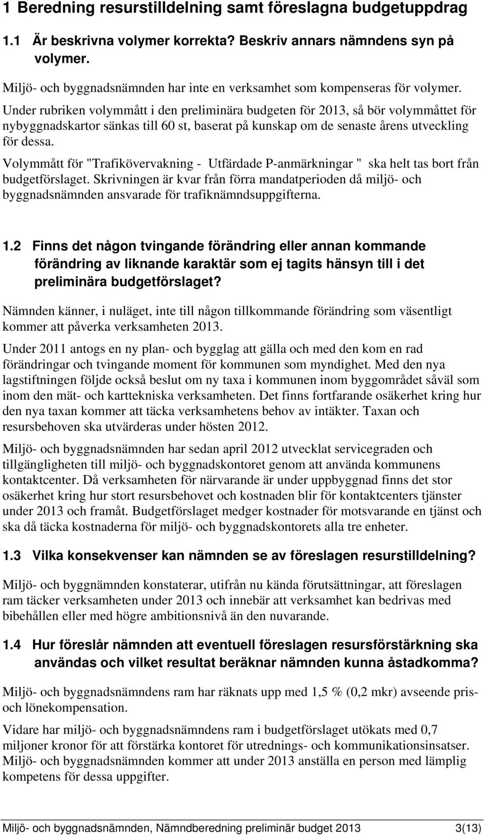 Under rubriken volymmått i den preliminära budgeten för 2013, så bör volymmåttet för nybyggnadskartor sänkas till 60 st, baserat på kunskap om de senaste årens för dessa.