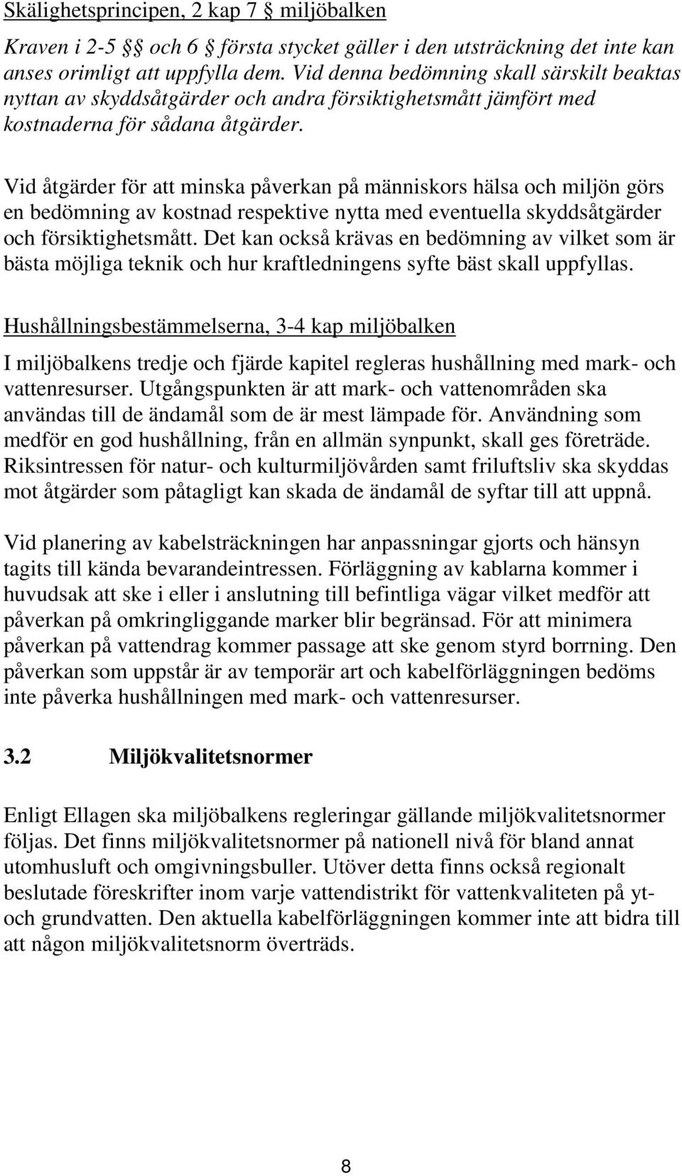 Vid åtgärder för att minska påverkan på människors hälsa och miljön görs en bedömning av kostnad respektive nytta med eventuella skyddsåtgärder och försiktighetsmått.