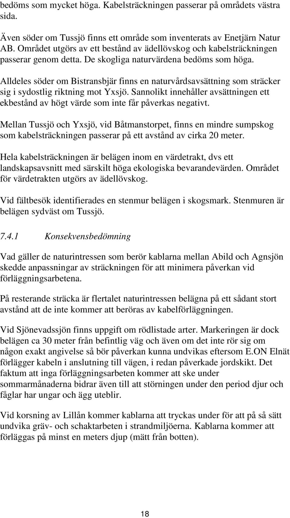 Alldeles söder om Bistransbjär finns en naturvårdsavsättning som sträcker sig i sydostlig riktning mot Yxsjö.