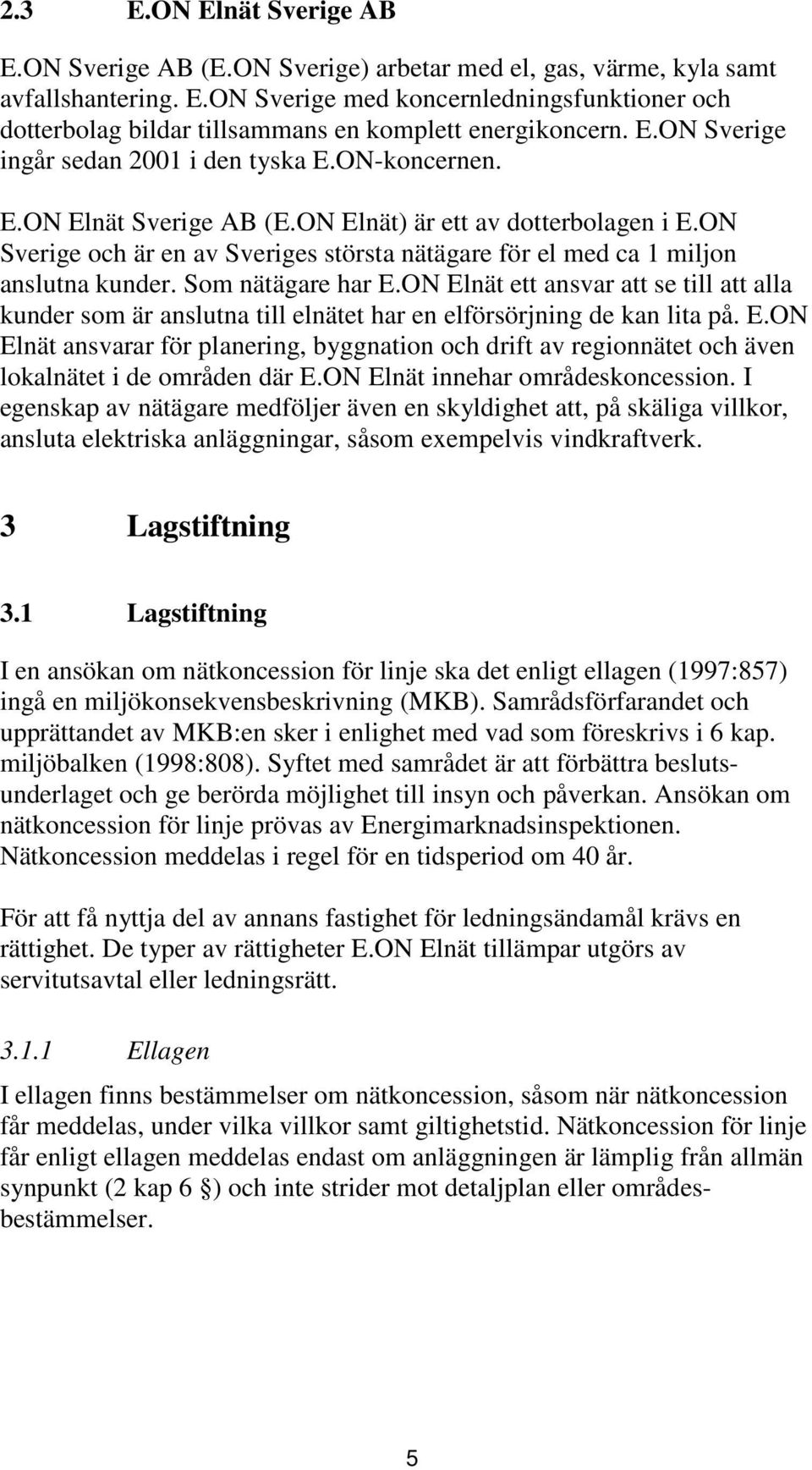 ON Sverige och är en av Sveriges största nätägare för el med ca 1 miljon anslutna kunder. Som nätägare har E.