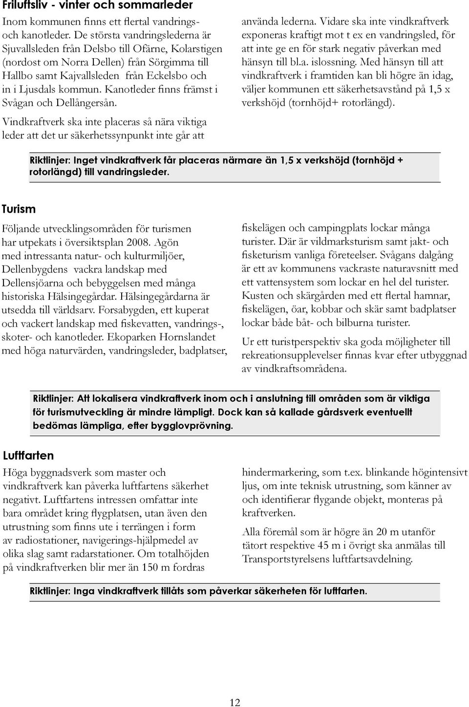 Kanotleder finns främst i Svågan och Dellångersån. Vindkraftverk ska inte placeras så nära viktiga leder att det ur säkerhetssynpunkt inte går att använda lederna.